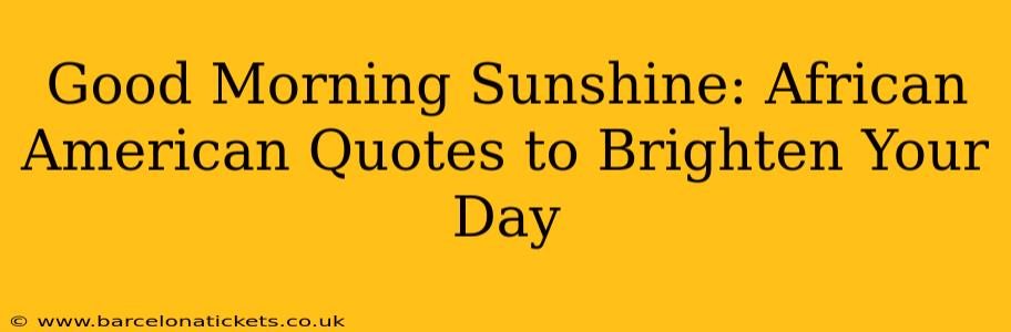 Good Morning Sunshine: African American Quotes to Brighten Your Day