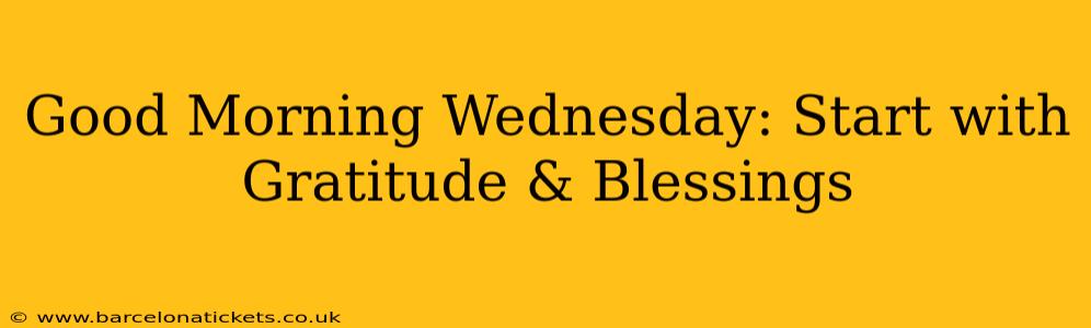 Good Morning Wednesday: Start with Gratitude & Blessings