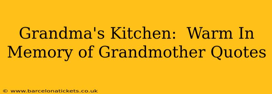Grandma's Kitchen:  Warm In Memory of Grandmother Quotes