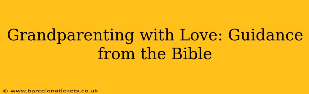 Grandparenting with Love: Guidance from the Bible