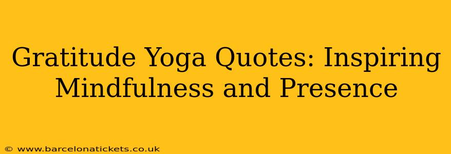 Gratitude Yoga Quotes: Inspiring Mindfulness and Presence