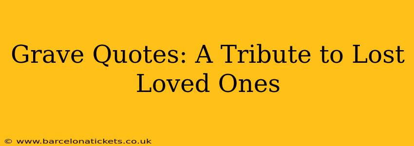 Grave Quotes: A Tribute to Lost Loved Ones