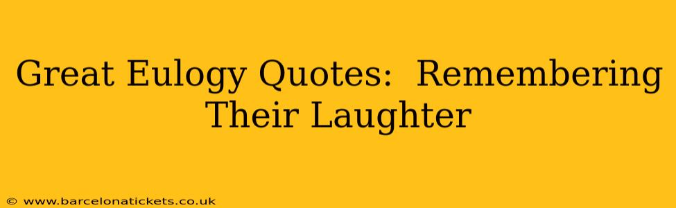 Great Eulogy Quotes:  Remembering Their Laughter