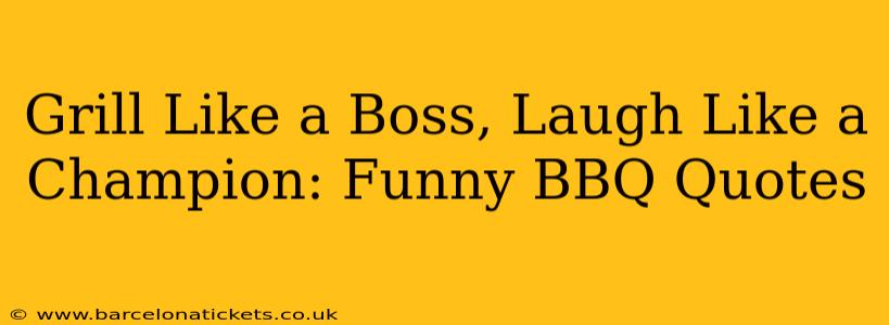 Grill Like a Boss, Laugh Like a Champion: Funny BBQ Quotes