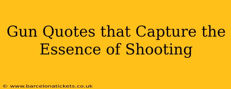 Gun Quotes that Capture the Essence of Shooting