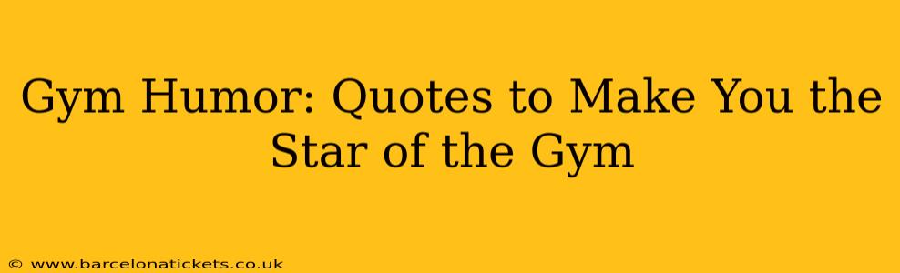Gym Humor: Quotes to Make You the Star of the Gym