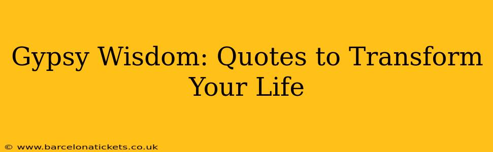 Gypsy Wisdom: Quotes to Transform Your Life
