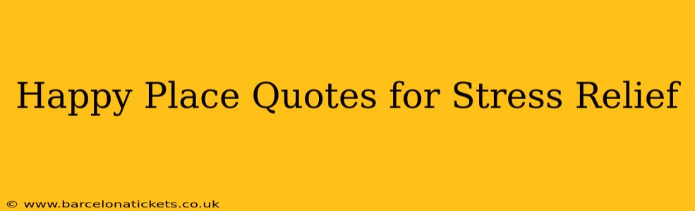 Happy Place Quotes for Stress Relief
