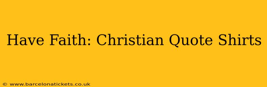 Have Faith: Christian Quote Shirts