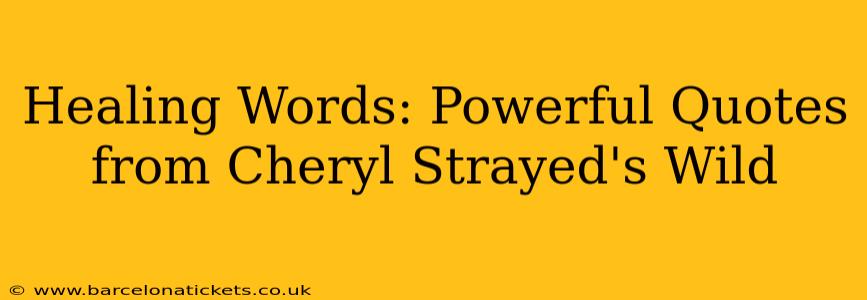 Healing Words: Powerful Quotes from Cheryl Strayed's Wild