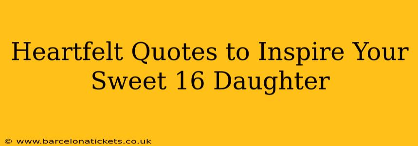 Heartfelt Quotes to Inspire Your Sweet 16 Daughter