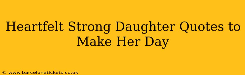 Heartfelt Strong Daughter Quotes to Make Her Day
