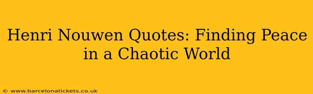 Henri Nouwen Quotes: Finding Peace in a Chaotic World
