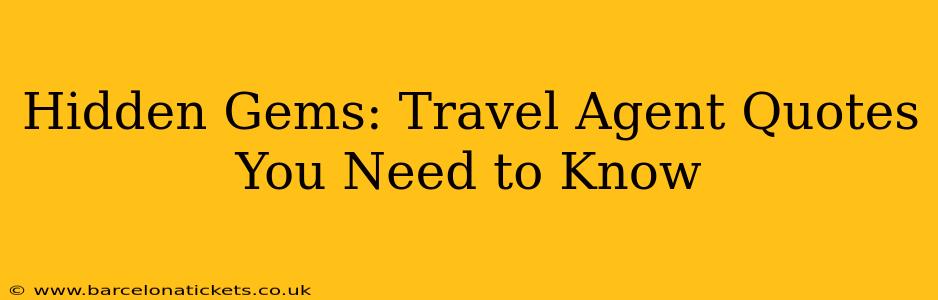 Hidden Gems: Travel Agent Quotes You Need to Know