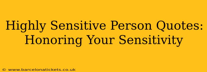 Highly Sensitive Person Quotes:  Honoring Your Sensitivity