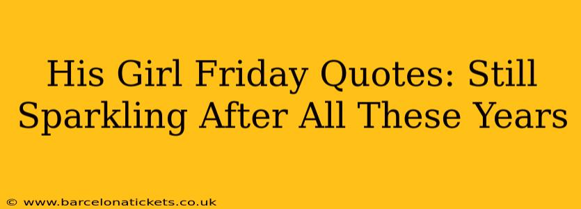 His Girl Friday Quotes: Still Sparkling After All These Years