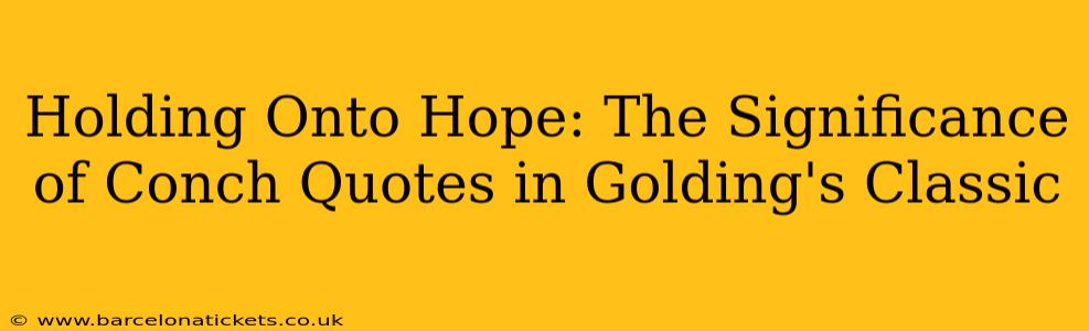 Holding Onto Hope: The Significance of Conch Quotes in Golding's Classic