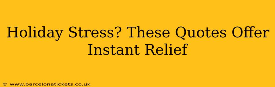 Holiday Stress? These Quotes Offer Instant Relief