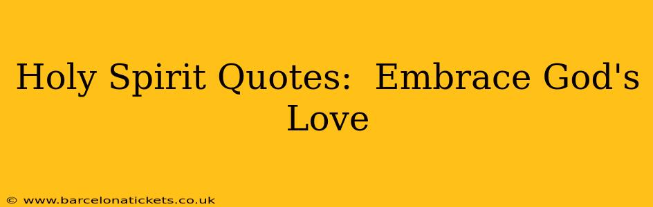 Holy Spirit Quotes:  Embrace God's Love