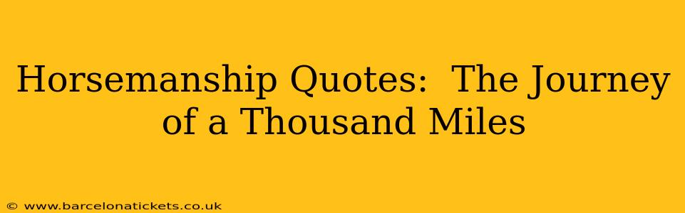 Horsemanship Quotes:  The Journey of a Thousand Miles