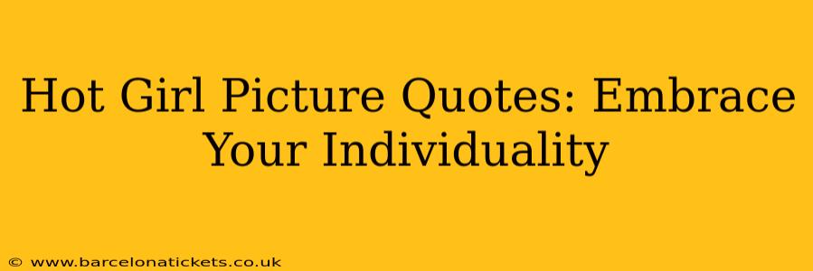 Hot Girl Picture Quotes: Embrace Your Individuality