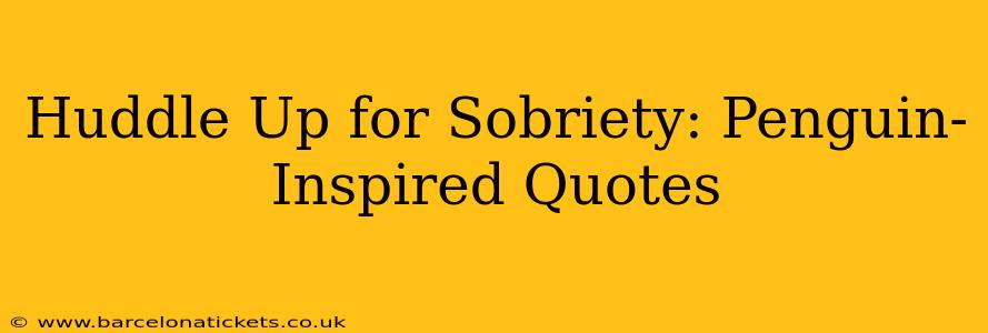 Huddle Up for Sobriety: Penguin-Inspired Quotes