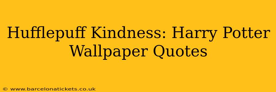 Hufflepuff Kindness: Harry Potter Wallpaper Quotes