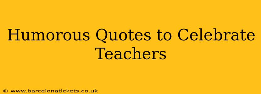 Humorous Quotes to Celebrate Teachers