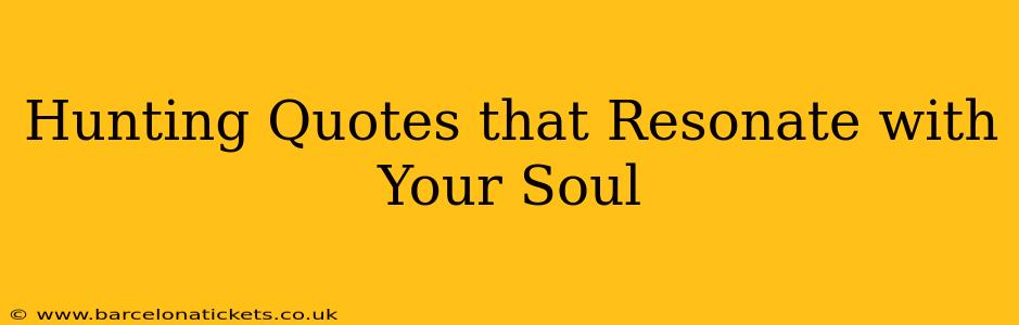 Hunting Quotes that Resonate with Your Soul