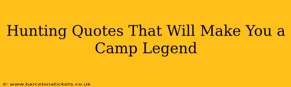 Hunting Quotes That Will Make You a Camp Legend
