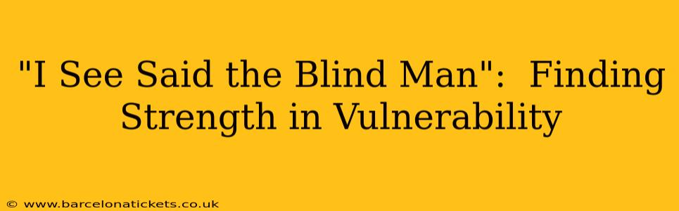 "I See Said the Blind Man":  Finding Strength in Vulnerability