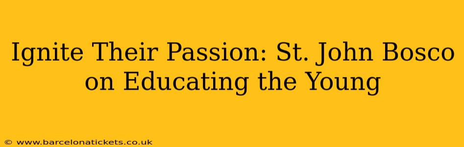 Ignite Their Passion: St. John Bosco on Educating the Young