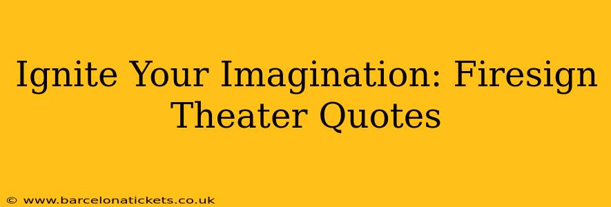 Ignite Your Imagination: Firesign Theater Quotes