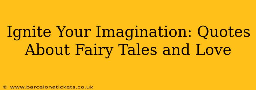 Ignite Your Imagination: Quotes About Fairy Tales and Love