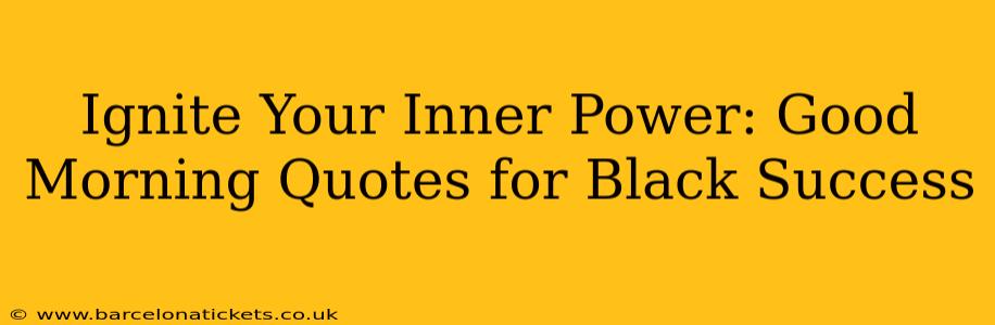 Ignite Your Inner Power: Good Morning Quotes for Black Success