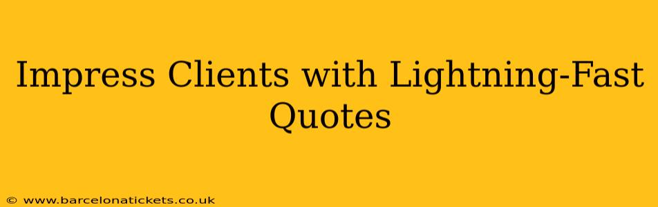 Impress Clients with Lightning-Fast Quotes