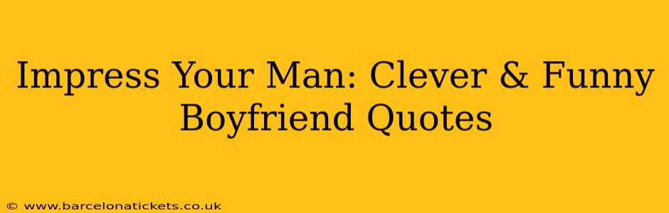 Impress Your Man: Clever & Funny Boyfriend Quotes