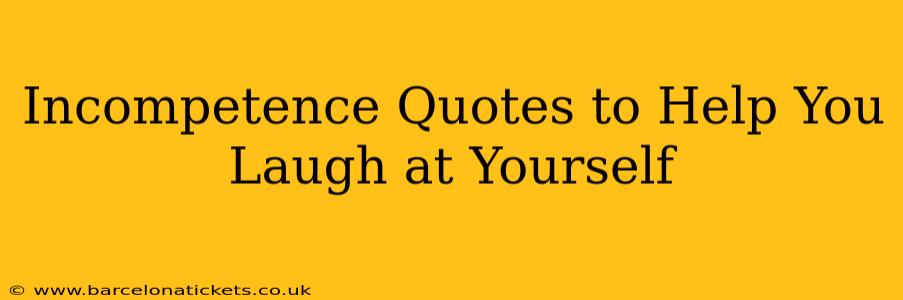 Incompetence Quotes to Help You Laugh at Yourself