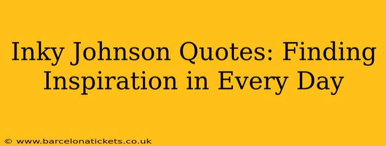 Inky Johnson Quotes: Finding Inspiration in Every Day