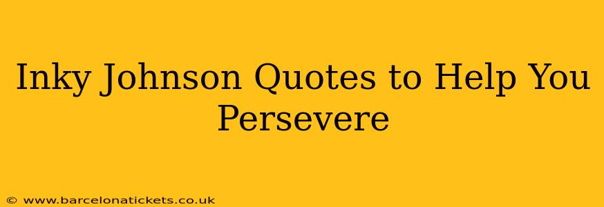 Inky Johnson Quotes to Help You Persevere