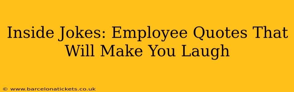 Inside Jokes: Employee Quotes That Will Make You Laugh