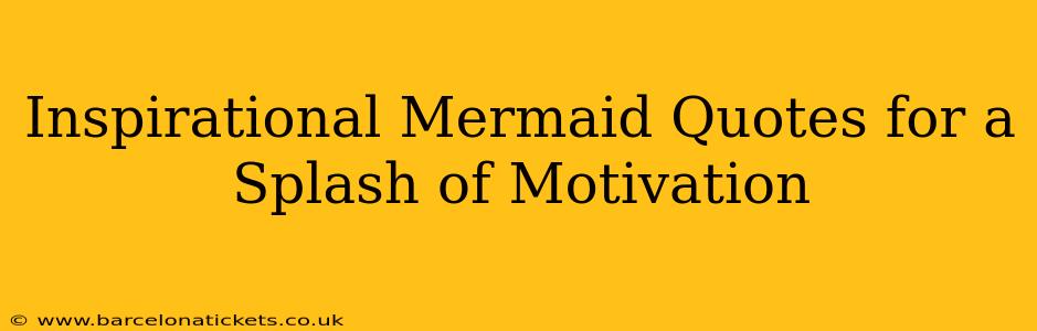 Inspirational Mermaid Quotes for a Splash of Motivation