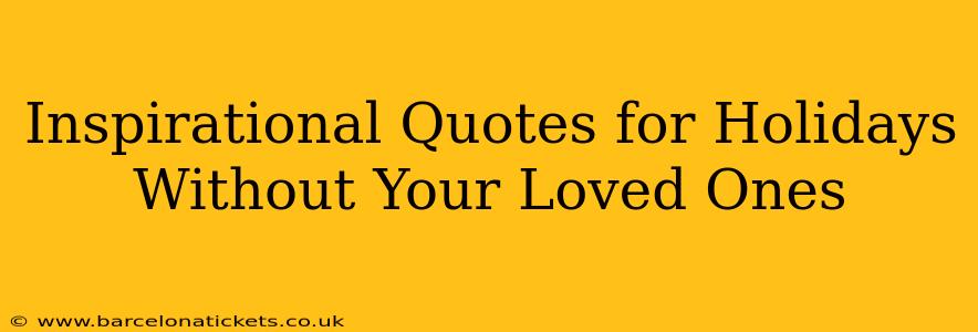 Inspirational Quotes for Holidays Without Your Loved Ones