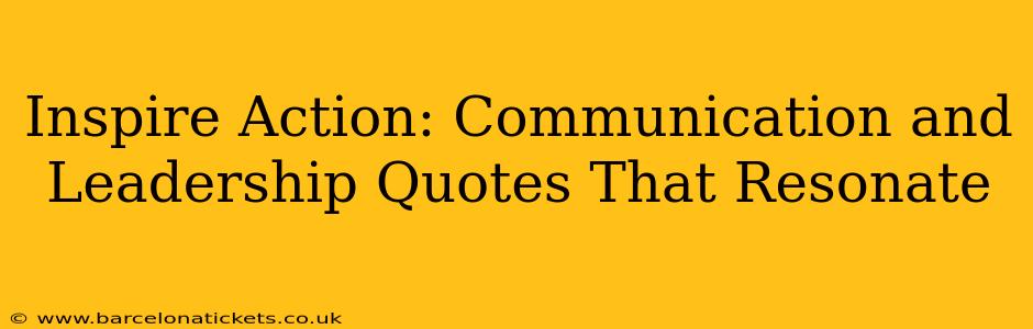 Inspire Action: Communication and Leadership Quotes That Resonate