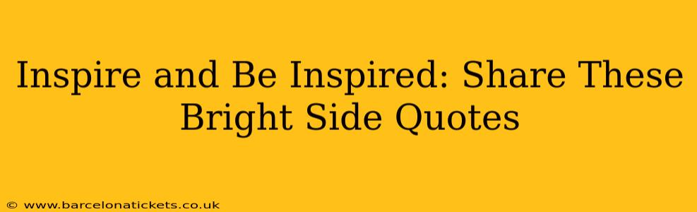 Inspire and Be Inspired: Share These Bright Side Quotes