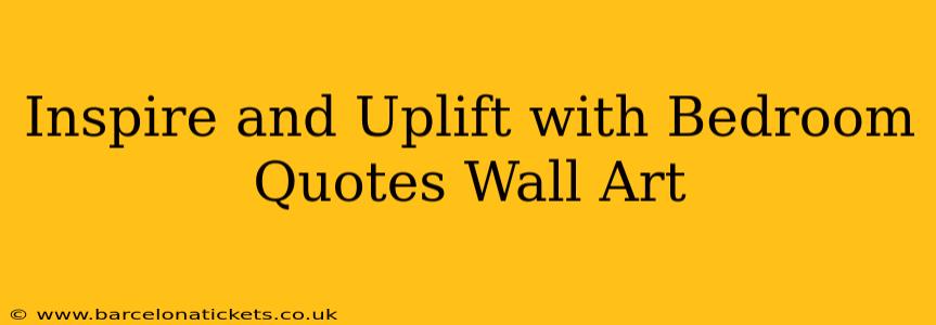 Inspire and Uplift with Bedroom Quotes Wall Art