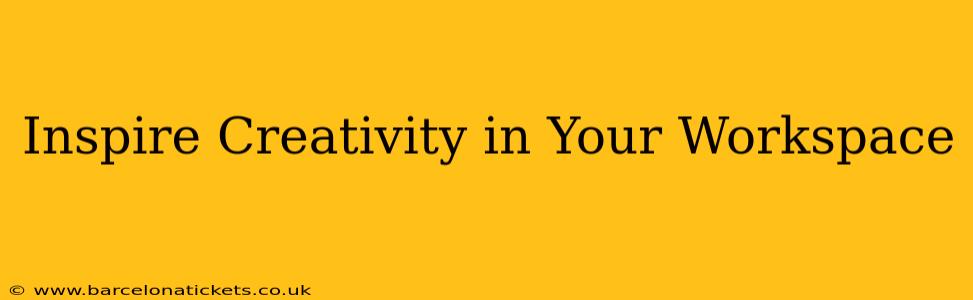 Inspire Creativity in Your Workspace