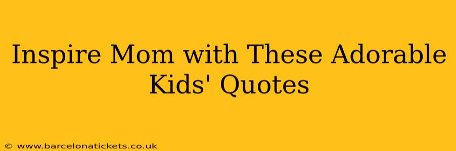 Inspire Mom with These Adorable Kids' Quotes
