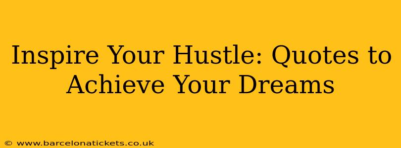 Inspire Your Hustle: Quotes to Achieve Your Dreams