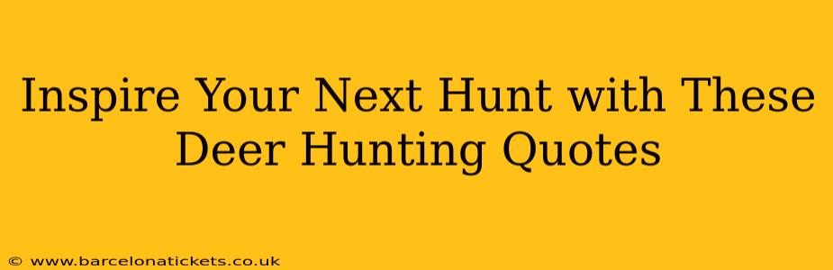 Inspire Your Next Hunt with These Deer Hunting Quotes